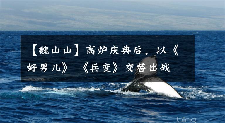 【魏山山】高炉庆典后,以《好男儿》 《兵变》交替出战