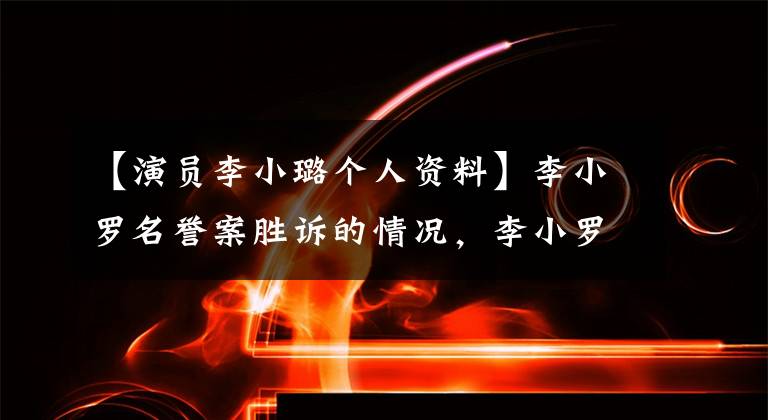 【演员李小璐个人资料】李小罗名誉案胜诉的情况,李小罗名誉案的始末回顾