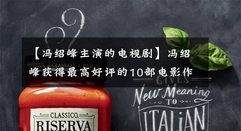 【冯绍峰主演的电视剧】冯绍峰获得最高好评的10部电影作品