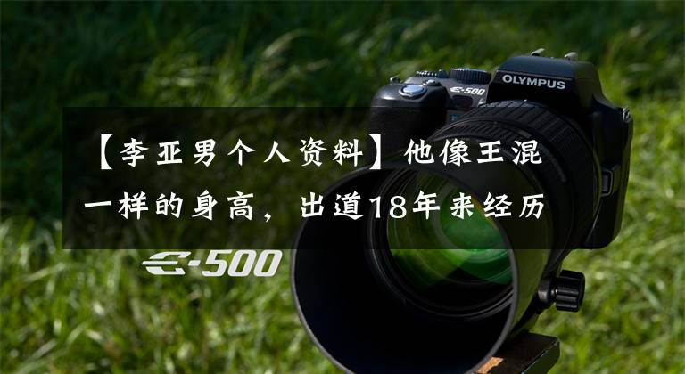 【李亚男个人资料】他像王混一样的身高,出道18年来经历了兰红,现在凭借《楚乔传》神的助攻获得了人气。