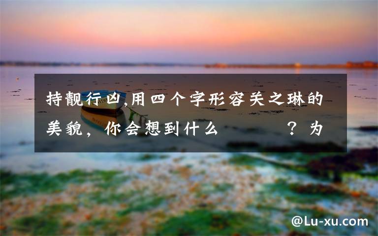 持靓行凶,用四个字形容关之琳的美貌，你会想到什么 ​​​？为什么？