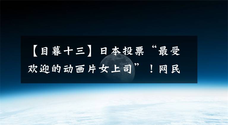 【目暮十三】日本投票“最受欢迎的动画片女上司”！网民：请大声斥责我！