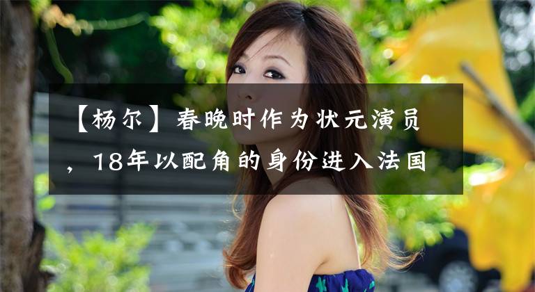 【杨尔】春晚时作为状元演员,18年以配角的身份进入法国国籍,62岁酒后骂人,被偷拍。