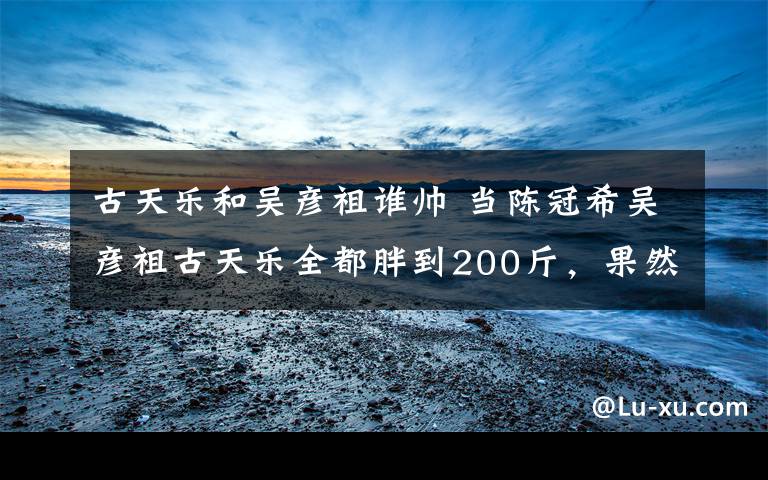 古天乐和吴彦祖谁帅 当陈冠希吴彦祖古天乐全都胖到200斤,果然再帅的男人也不能油腻…