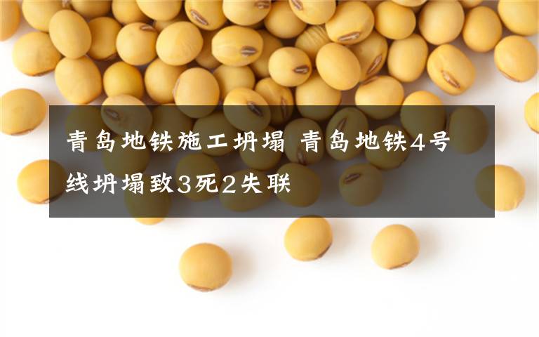 青岛地铁施工坍塌 青岛地铁4号线坍塌致3死2失联