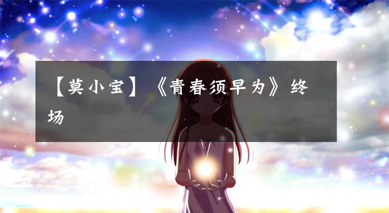 【莫小宝】《青春须早为》终场