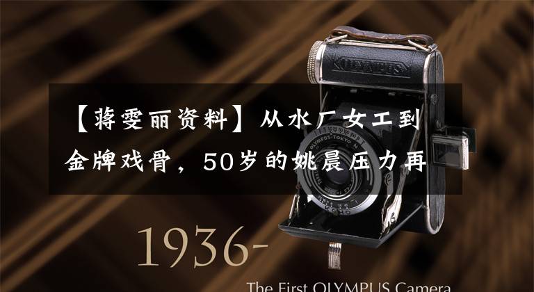 【蒋雯丽资料】从水厂女工到金牌戏骨,50岁的姚晨压力再次被封锁后。张文丽:打扮人生