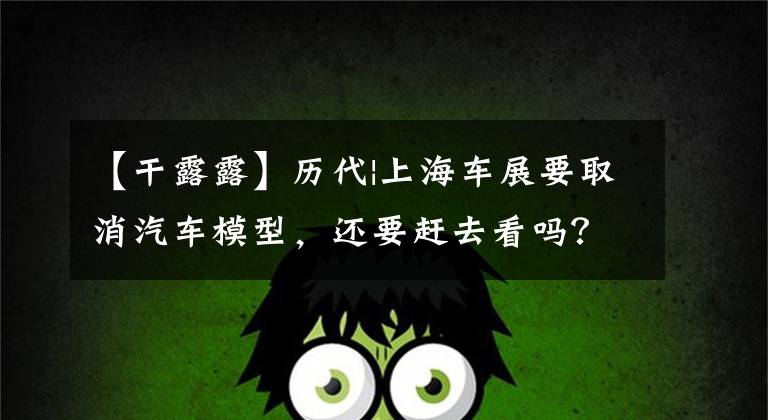 【干露露】历代|上海车展要取消汽车模型,还要赶去看吗?(希德比舍尔斯,Northern Exposure)。