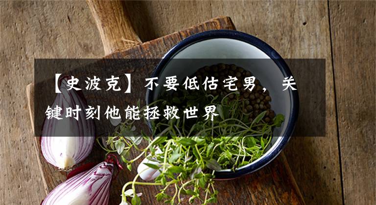 【史波克】不要低估宅男,关键时刻他能拯救世界