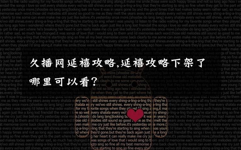 久播网延禧攻略,延禧攻略下架了哪里可以看?