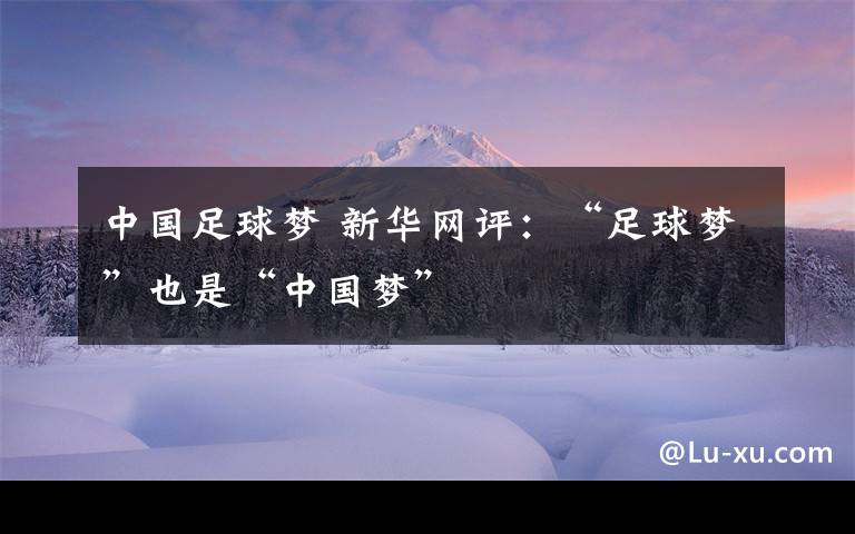 中国足球梦 新华网评:“足球梦”也是“中国梦”
