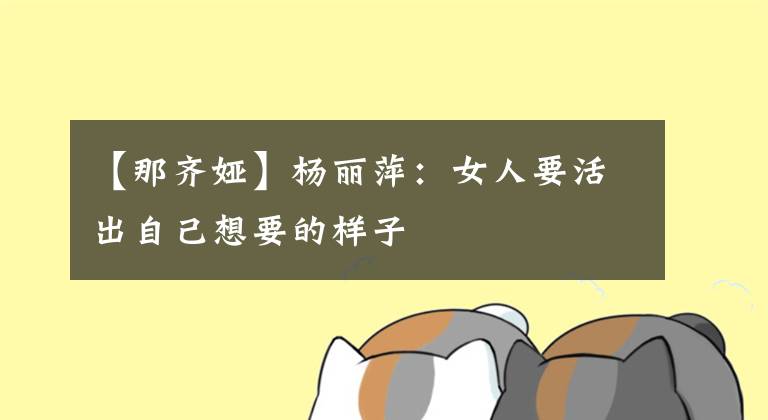 【那齐娅】杨丽萍：女人要活出自己想要的样子