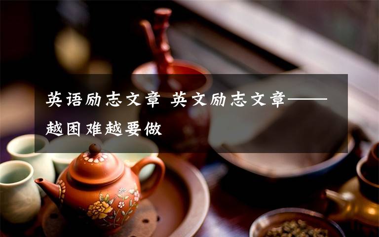 英语励志文章 英文励志文章——越困难越要做