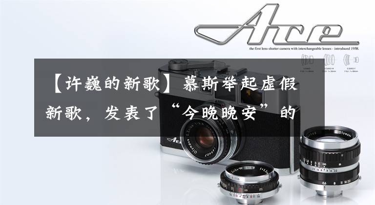 【许巍的新歌】慕斯举起虚假新歌，发表了“今晚晚安”的品牌主张。