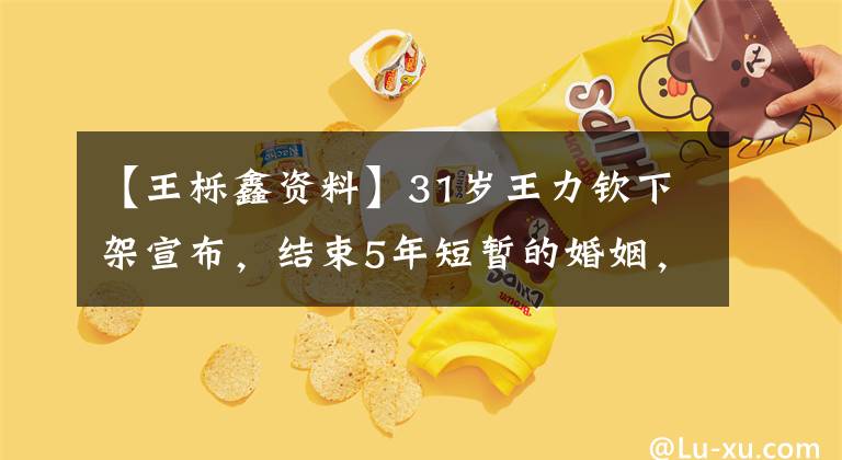 【王栎鑫资料】31岁王力钦下架宣布,结束5年短暂的婚姻,网友:表面功夫不错。