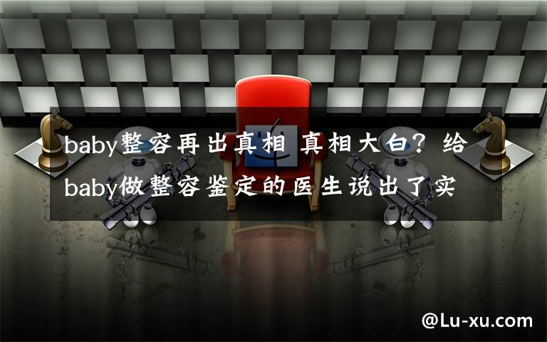 baby整容再出真相 真相大白?给baby做整容鉴定的医生说出了实情!