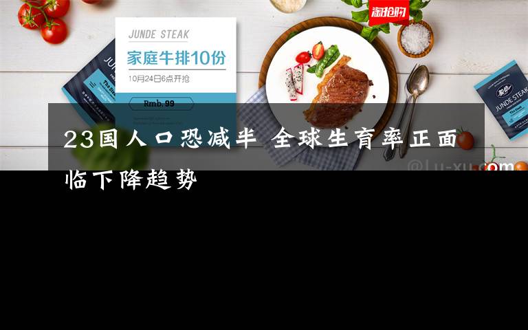 23国人口恐减半 全球生育率正面临下降趋势