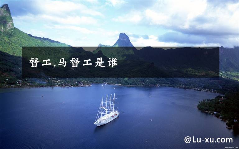 督工,马督工是谁