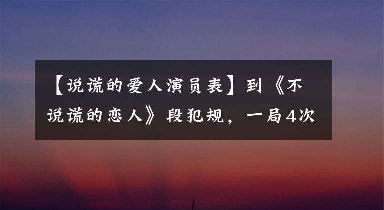 【说谎的爱人演员表】到《不说谎的恋人》段犯规,一局4次亲吻,宝物少年申云点火