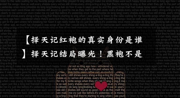 【择天记红袍的真实身份是谁】择天记结局曝光！黑袍不是最终老板红袍身份的暴露。