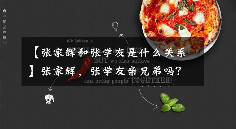 【张家辉和张学友是什么关系】张家辉,张学友亲兄弟吗?背后成功的真相令人感动。