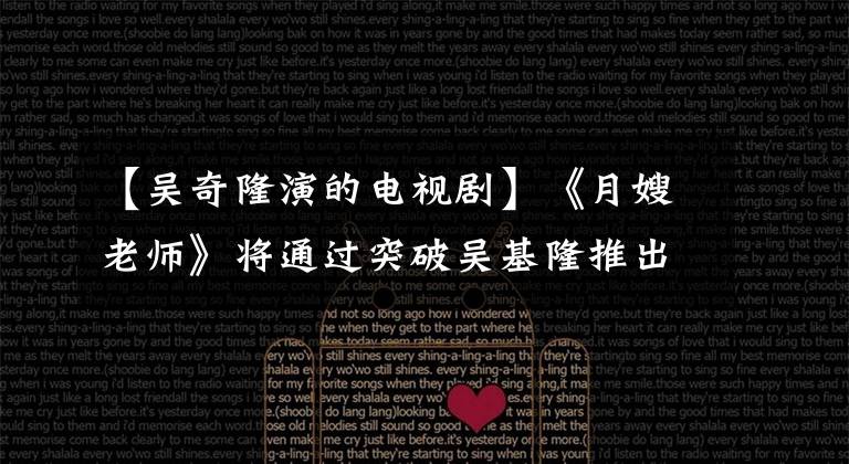 【吴奇隆演的电视剧】《月嫂老师》将通过突破吴基隆推出“南越衡水”打工机