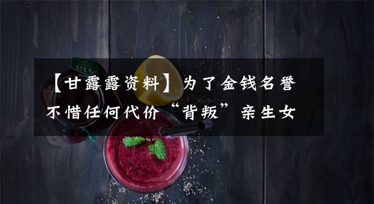 【甘露露资料】为了金钱名誉不惜任何代价“背叛”亲生女儿的6大明星母亲