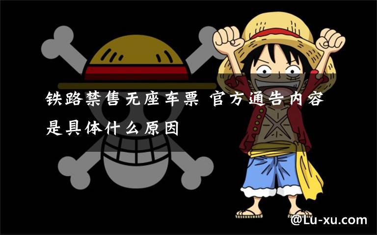铁路禁售无座车票 官方通告内容是具体什么原因