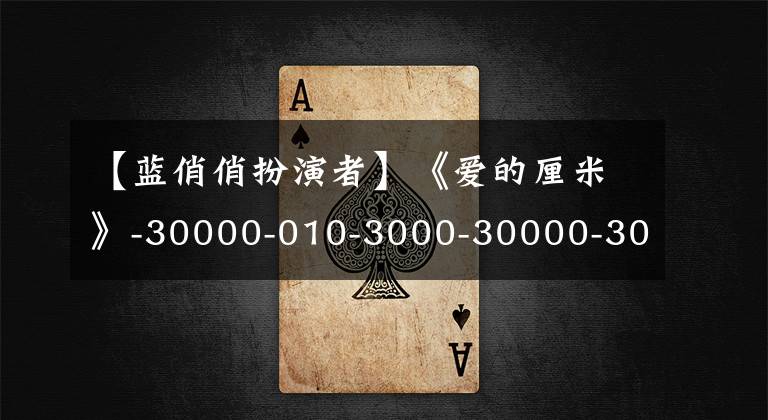 【蓝俏俏扮演者】《爱的厘米》-30000-010-3000-30000-3000-3000-30000