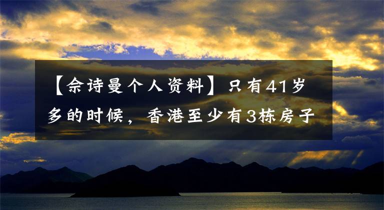 【佘诗曼个人资料】只有41岁多的时候,香港至少有3栋房子,最近花了1400万韩元买了豪宅