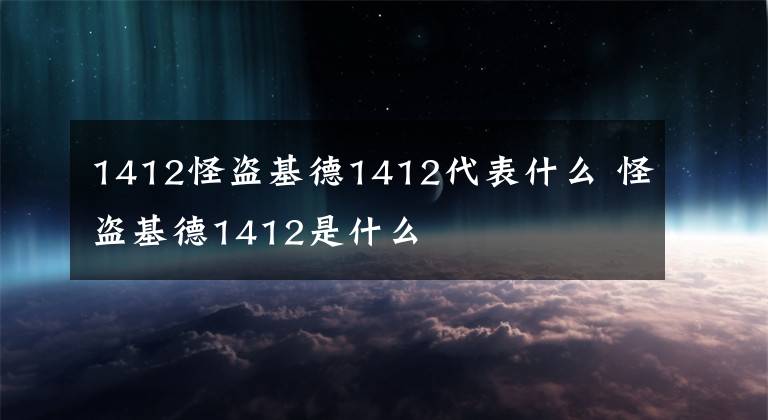 1412怪盗基德1412代表什么 怪盗基德1412是什么