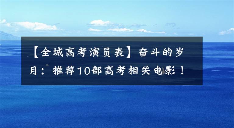【全城高考演员表】奋斗的岁月:推荐10部高考相关电影!