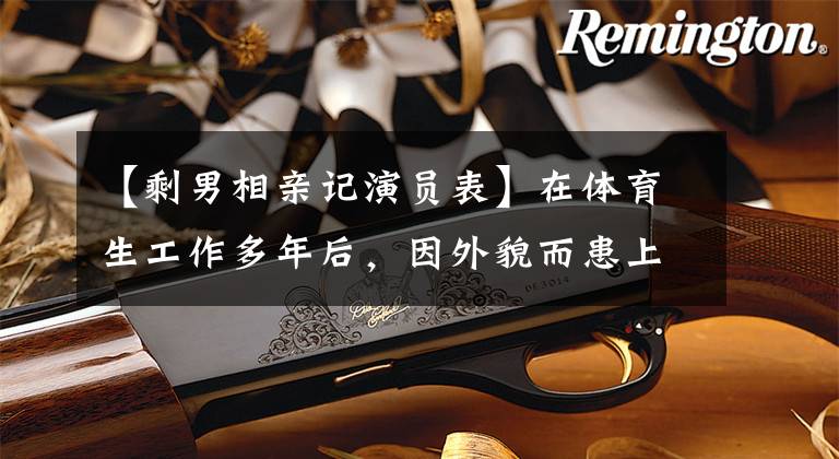 【剩男相亲记演员表】在体育生工作多年后,因外貌而患上自闭症,现在成为票房第一的喜剧演员女演员。