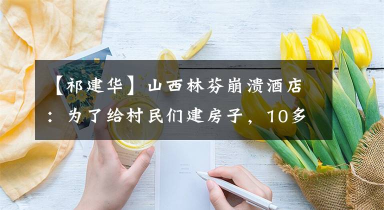 【祁建华】山西林芬崩溃酒店:为了给村民们建房子,10多年来扩建过5 ~ 6次。