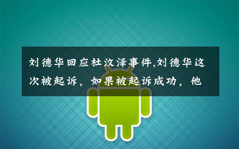 刘德华回应杜汶泽事件,刘德华这次被起诉，如果被起诉成功，他的名誉会受多大的影响？