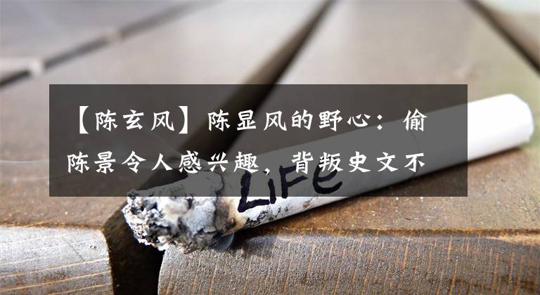 【陈玄风】陈显风的野心:偷陈景令人感兴趣,背叛史文不仅仅是因为梅超风。