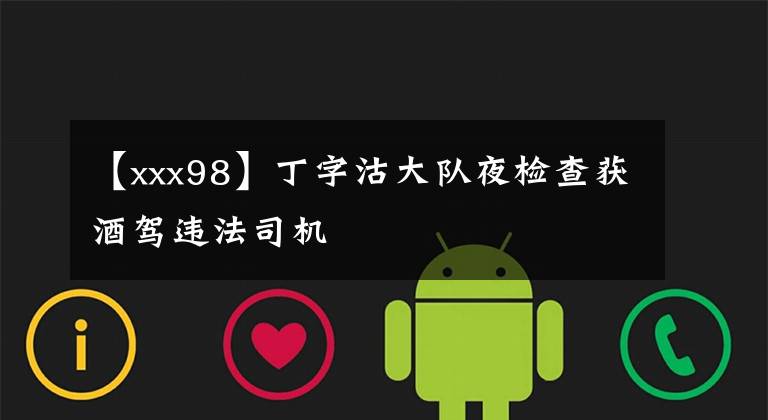 【xxx98】丁字沽大队夜检查获酒驾违法司机