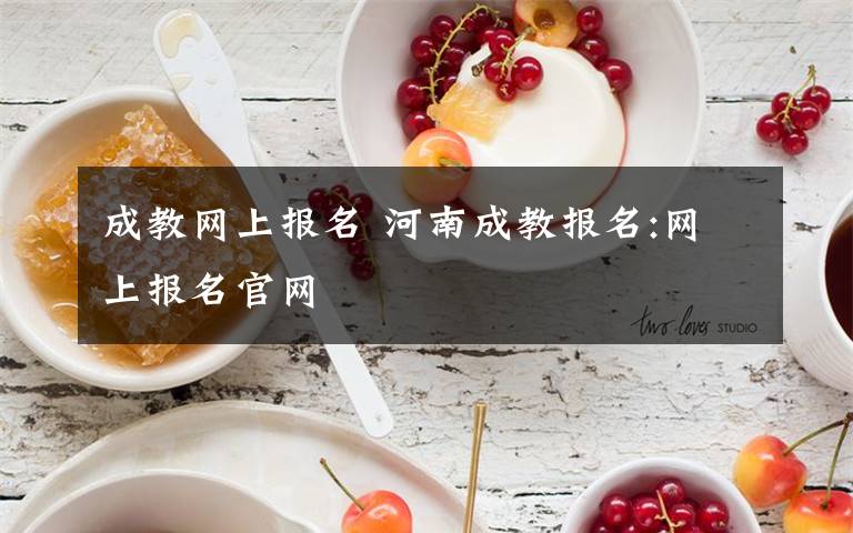 成教网上报名 河南成教报名:网上报名官网