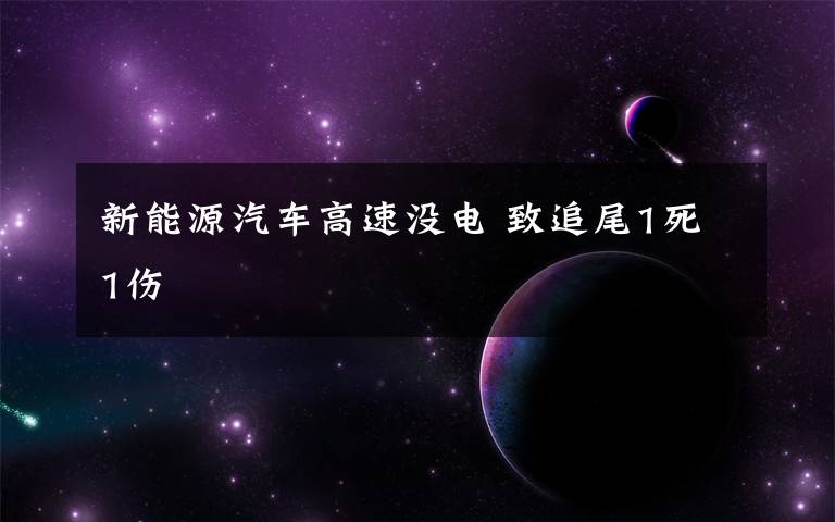 新能源汽车高速没电 致追尾1死1伤