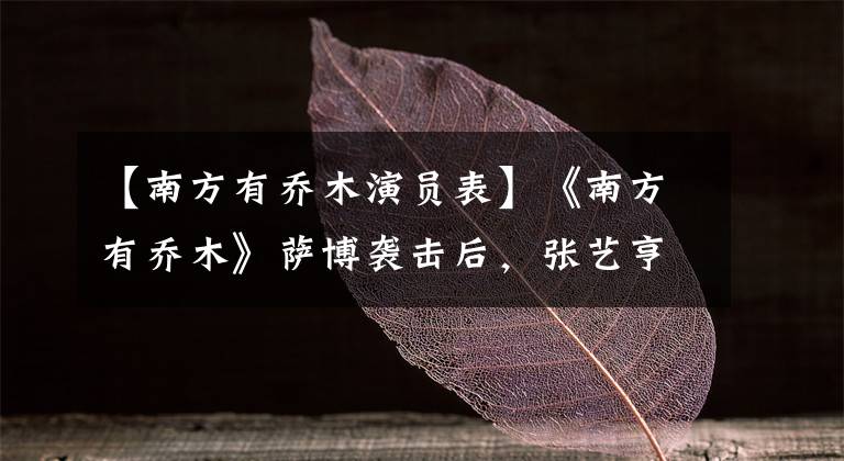 【南方有乔木演员表】《南方有乔木》萨博袭击后,张艺亨变身为“立即宠爱”