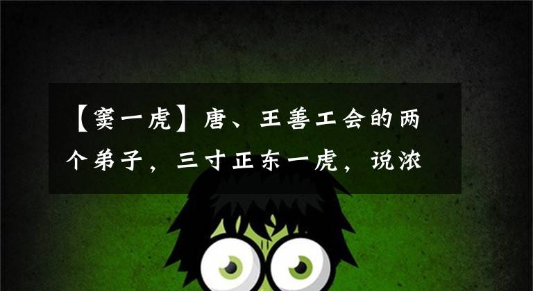 【窦一虎】唐、王善工会的两个弟子，三寸正东一虎，说浓。