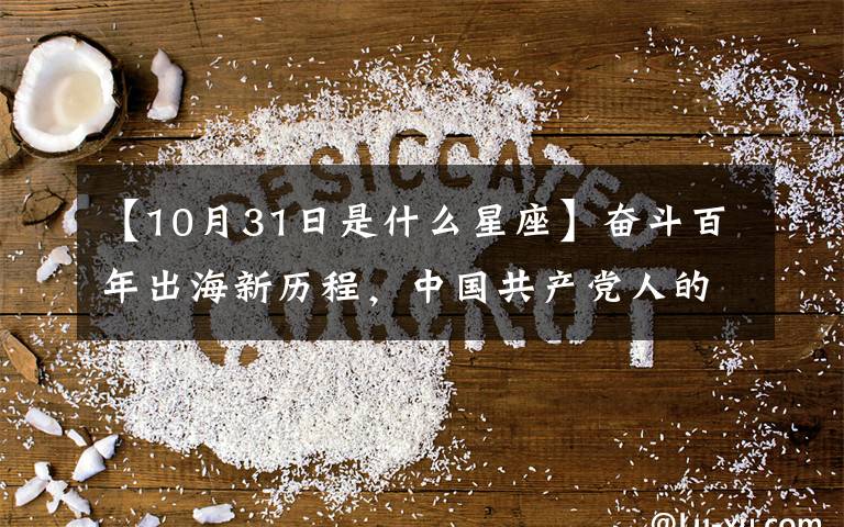【10月31日是什么星座】奋斗百年出海新历程，中国共产党人的精神谱系|追求自主创新卓越——新北斗精神述评