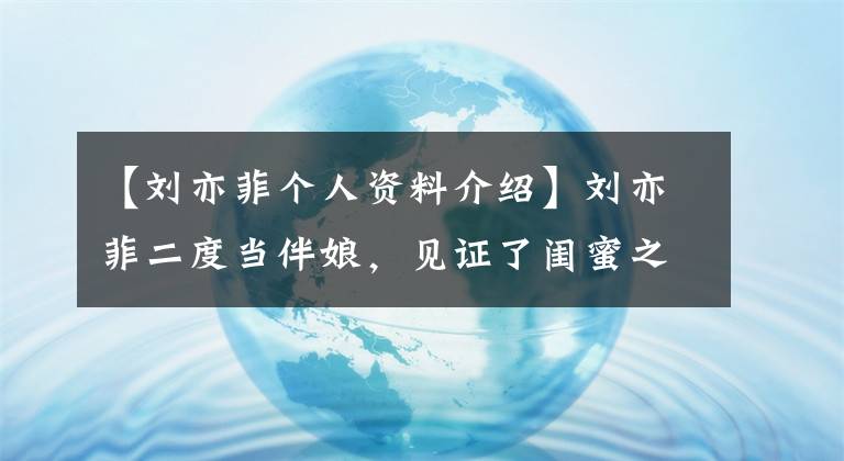 【刘亦菲个人资料介绍】刘亦菲二度当伴娘，见证了闺蜜之情，但30岁的她为什么还没出嫁？