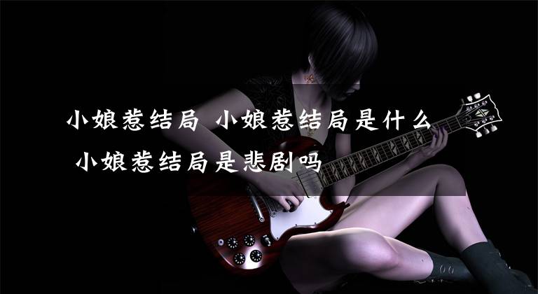 小娘惹结局 小娘惹结局是什么 小娘惹结局是悲剧吗