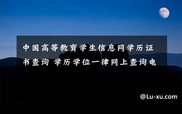 中国高等教育学生信息网学历证书查询 学历学位一律网上查询电子认证