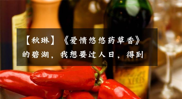 【秋琳】《爱情悠悠药草香》的碧湖,我想要过人日,得到我想要的一切。