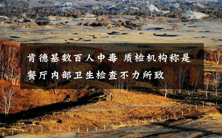 肯德基数百人中毒 质检机构称是餐厅内部卫生检查不力所致