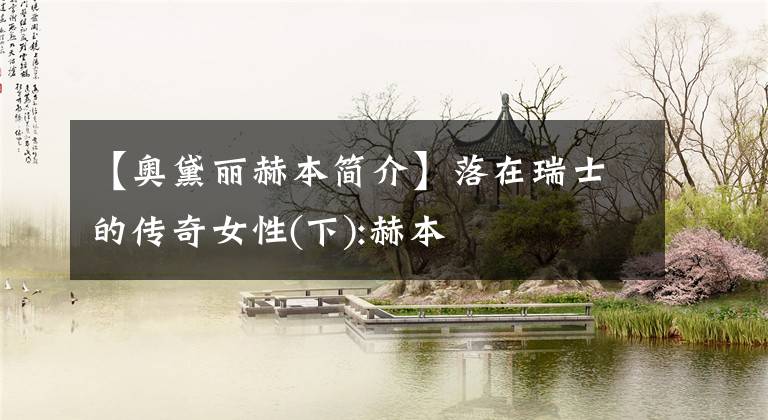 【奥黛丽赫本简介】落在瑞士的传奇女性(下):赫本