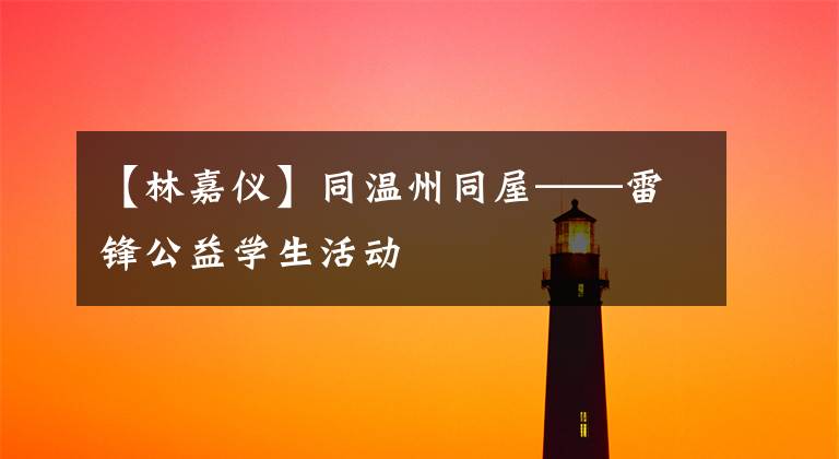 【林嘉仪】同温州同屋——雷锋公益学生活动