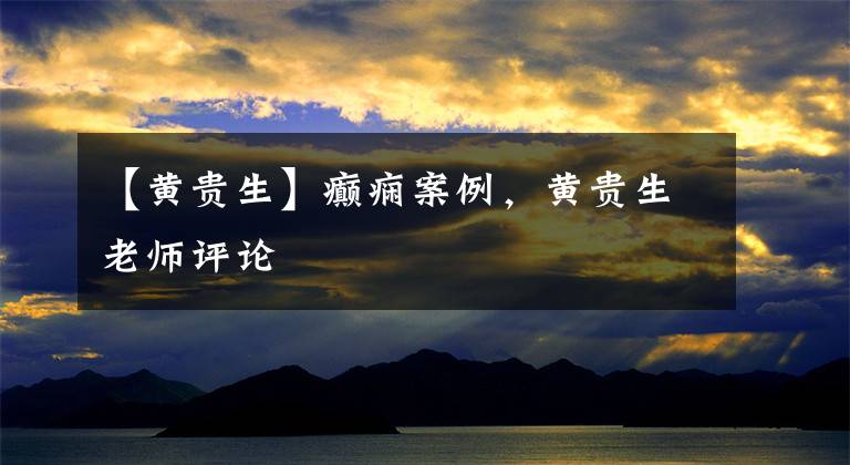 【黄贵生】癫痫案例,黄贵生老师评论